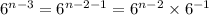 {6}^{n - 3} = {6}^{n - 2 - 1} = {6}^{n - 2} \times {6}^{ - 1}