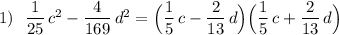 1)\ \ \dfrac{1}{25}\, c^2-\dfrac{4}{169}\, d^2=\Big(\dfrac{1}{5}\, c-\dfrac{2}{13}\, d\Big)\Big(\dfrac{1}{5}\, c+\dfrac{2}{13}\, d\Big)