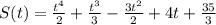 S(t) = \frac{ {t}^{4} }{2} + \frac{ {t}^{3} }{3} - \frac{3 {t}^{2} }{2} + 4t + \frac{35}{3} \\
