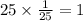 25 \times \frac{1}{25} = 1