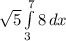 \sqrt{5} \int\limits^7_3 {8} \, dx