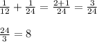 \frac{1}{12} + \frac{1}{24} = \frac{2+1}{24} = \frac{3}{24}\\\\\frac{24}{3} = 8