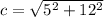 c = \sqrt{5 {}^{2} + 12{}^{2} }