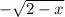 -\sqrt{2-x}