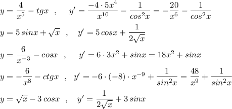 y=\dfrac{4}{x^5}-tgx\ \ ,\ \ \ \ y'=\dfrac{-4\cdot 5x^4}{x^{10}}-\dfrac{1}{cos^2x}=-\dfrac{20}{x^{6}}-\dfrac{1}{cos^2x}\\\\y=5\, sinx+\sqrt{x}\ \ ,\ \ \ y'=5\, cosx+\dfrac{1}{2\sqrt{x}}\\\\y=\dfrac{6}{x^{-3}}-cosx\ \ ,\ \ \ \ y'=6\cdot 3x^2+sinx=18x^2+sinx\\\\y=-\dfrac{6}{x^8}-ctgx\ \ ,\ \ y'=-6\cdot (-8)\cdot x^{-9}+\dfrac{1}{sin^2x}=\dfrac{48}{x^9}+\dfrac{1}{sin^2x}\\\\y=\sqrt{x}-3\, cosx\ \ ,\ \ \ y'=\dfrac{1}{2\sqrt{x}}+3\, sinx