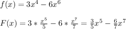 f(x)=3x^4-6x^6\\\\F(x)=3*\frac{x^5}{5} -6*\frac{x^7}{7}=\frac{3}{5}x^5-\frac{6}{7}x^7