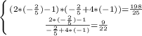 \left \{ {{(2*(-\frac{2}{5})-1)*(-\frac{2}{5}+4*(-1))=\frac{198}{25} } \atop {\frac{2*(-\frac{2}{5} )-1}{-\frac{2}{5}+4*(-1) }=\frac{9}{22} }} \right.