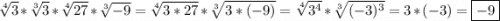 \sqrt[4]{3}*\sqrt[3]{3}*\sqrt[4]{27}*\sqrt[3]{-9} = \sqrt[4]{3*27}*\sqrt[3]{3*(-9)} =\sqrt[4]{3^{4}}*\sqrt[3]{(-3)^{3}} =3*(-3)=\boxed{-9}