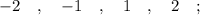 -2 \quad , \quad -1 \quad , \quad 1 \quad , \quad 2 \quad ;