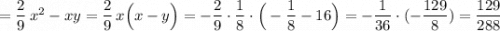 =\dfrac{2}{9}\, x^2-xy=\dfrac{2}{9}\, x\Big(x-y\Big)=-\dfrac{2}{9}\cdot \dfrac{1}{8} \cdot \Big(-\dfrac{1}{8}-16\Big)=-\dfrac{1}{36}\cdot (-\dfrac{129}{8})=\dfrac{129}{288}