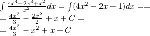 \int\limits \frac{4 {x}^{4} - 2 {x}^{3} + {x}^{2} }{ {x}^{2} } dx =\int\limits(4 {x}^{2} - 2x + 1)dx = = \\ = \frac{4 {x}^{3} }{3} - \frac{2 {x}^{2} }{2} + x + C = \\ = \frac{4 {x}^{3} }{3} - {x}^{2} + x + C