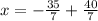 x = -\frac{35}{7} + \frac{40}{7}