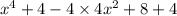 {x}^{4} + 4 - 4 \times 4 {x}^{2} + 8 + 4