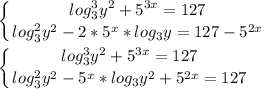\displaystyle\left \{ {{log^3_3y^2+5^{3x}=127} \atop {log^2_3y^2-2*5^x*log_3y=127-5^{2x}}} \right. \\\\\left \{ {{log^3_3y^2+5^{3x}=127} \atop {log^2_3y^2-5^x*log_3y^2+5^{2x}=127}} \right.