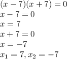 (x-7)(x+7)=0\\x-7=0\\x=7\\x+7 = 0\\x=-7\\x_{1}=7, x_{2}=-7
