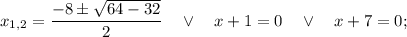 x_{1,2}=\dfrac{-8 \pm \sqrt{64-32}}{2} \quad \vee \quad x+1=0 \quad \vee \quad x+7=0;