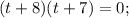 (t+8)(t+7)=0;