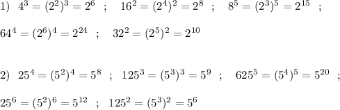 1)\ \ 4^3=(2^2)^3=2^6\ \ ;\ \ \ 16^2=(2^4)^2=2^8\ \ ;\ \ \ 8^5=(2^3)^5=2^{15}\ \ ;\\\\64^4=(2^6)^4=2^{24}\ \ ;\ \ \ 32^2=(2^5)^2=2^{10}\\\\\\2)\ \ 25^4=(5^2)^4=5^8\ \ ;\ \ 125^3=(5^3)^3=5^9\ \ ;\ \ \ 625^5=(5^4)^5=5^{20}\ \ ;\\\\25^6=(5^2)^6=5^{12}\ \ ;\ \ 125^2=(5^3)^2=5^6