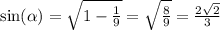 \sin( \alpha ) = \sqrt{1 - \frac{1}{9} } = \sqrt{ \frac{8}{9} } = \frac{2 \sqrt{2} }{3} \\