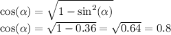 \cos( \alpha ) = \sqrt{1 - { \sin }^{2} (\alpha ) } \\ \cos( \alpha ) = \sqrt{1 - 0.36} = \sqrt{0.64} = 0.8