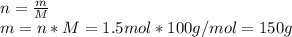 n = \frac{m}{M} \\m = n*M = 1.5 mol * 100 g/mol = 150 g