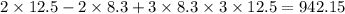 2 \times 12.5 - 2 \times 8.3 + 3 \times 8.3 \times 3 \times 12.5 = 942.15