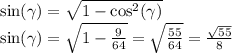 \sin( \gamma ) = \sqrt{1 - { \cos}^{2} (\gamma ) } \\ \sin( \gamma ) = \sqrt{1 - \frac{9}{64} } = \sqrt{ \frac{55}{64 } } = \frac{ \sqrt{55} }{8}