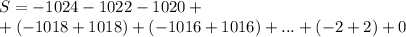 S=-1024-1022-1020+\\+(-1018+1018)+(-1016+1016)+...+(-2+2)+0