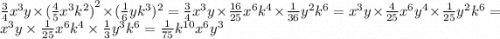 \frac{3}{4} x {}^{3} y \times ( \frac{4}{5} x {}^{3} k { {}^{2} ) {} }^{2} \times ( \frac{1}{6} yk {}^{3} ) {}^{2} = \frac{3}{4} x {}^{3} y \times \frac{16}{25} x {}^{6} k {}^{4} \times \frac{1}{36} y {}^{2} k {}^{6} = x {}^{3} y \times \frac{4}{25} x {}^{6} y {}^{4} \times \frac{1}{25 } y {}^{2} k {}^{6} = x {}^{3} y \times \frac{1}{25} x {}^{6} k {}^{4} \times \frac{1}{3} y {}^{3} k {}^{6} = \frac{1}{75} k {}^{10} x {}^{6} y { }^{3}