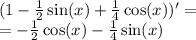 (1 - \frac{1}{2} \sin(x) + \frac{1}{4} \cos(x) ) '= \\ = - \frac{1}{2} \cos(x) - \frac{1}{4} \sin(x)