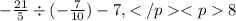 - \frac{21}{5} \div ( - \frac{7}{10} ) - 7, 8