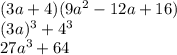 (3a + 4)(9a {}^{2} - 12a + 16) \\ ( 3a) {}^{3} + 4 {}^{3} \\ 27a {}^{3} + 64