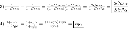 3)\frac{1}{1-Cos\alpha}-\frac{1}{1+Cos\alpha}=\frac{1+Cos\alpha-1+Cos\alpha}{(1-Cos\alpha)(1+Cos\alpha)}=\frac{2Cos\alpha }{1-Cos^{2}\alpha}= \boxed{\frac{2Cos\alpha }{Sin^{2}\alpha}}\\\\\\4)\frac{1+tg\alpha }{1+Ctg\alpha }=\frac{1+tg\alpha }{1+\frac{1}{tg\alpha}} =\frac{(1+tg\alpha)*tg\alpha}{tg\alpha+1 }= \boxed{tg\alpha}
