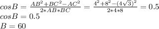 cosB = \frac{AB^2 + BC^2 - AC^2}{2*AB*BC} =\frac{4^2+8^2-(4\sqrt{3} )^2}{2*4*8}=0.5\\cosB=0.5\\B=60