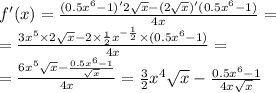 f'(x) = \frac{(0.5 {x}^{6} - 1)'2 \sqrt{x} - (2 \sqrt{x} )'(0.5 {x}^{6} - 1)}{4x} = \\ = \frac{3 {x}^{5} \times 2 \sqrt{x} - 2 \times \frac{1}{2} {x}^{ - \frac{1}{2} } \times (0.5 {x}^{6} - 1) }{ 4x } = \\ = \frac{6 {x}^{5} \sqrt{x} - \frac{0.5 {x}^{6} - 1 }{ \sqrt{x} } }{4x} = \frac{3}{2} {x}^{4} \sqrt{x} - \frac{0.5 {x}^{6} - 1}{4x \sqrt{x} }