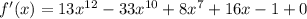 f'(x) = 13 {x}^{12} - 33 {x}^{10} + 8 {x}^{7} + 16x - 1 + 0 \\