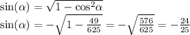 \sin( \alpha ) = \sqrt{1 - { \cos }^{2} \alpha } \\ \sin( \alpha ) = - \sqrt{1 - \frac{49}{625} } = - \sqrt{ \frac{576}{625} } = - \frac{24}{25}