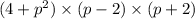 (4 + p ^{2} ) \times (p - 2) \times (p + 2)