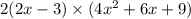 2(2x - 3) \times (4x ^{2} + 6x + 9)