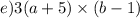 e)3(a + 5) \times (b - 1)