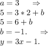 a=3\ \ \ \ \Rightarrow\\5=3*2+b\\5=6+b\\b=-1. \ \ \ \ \Rightarrow\\y=3x-1.\\