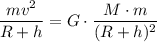 \dfrac{mv^2}{R+h} = G\cdot \dfrac{M\cdot m}{(R+h)^2}