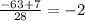 \frac{-63+7}{28} =-2