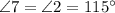 \angle 7 = \angle 2 = 115^{\circ}