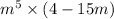 {m}^{5} \times (4 - 15m)