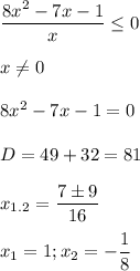 \displaystyle\frac{8x^2-7x-1}{x}\leq 0\\\\x\neq 0\\\\8x^2-7x-1=0\\\\D=49+32=81\\\\x_{1.2}=\frac{7 \pm 9}{16}\\\\x_1=1; x_2=-\frac{1}{8}