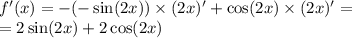 f'(x) = - ( - \sin(2x)) \times (2x)' + \cos(2x) \times (2x) '= \\ = 2 \sin(2x) + 2 \cos(2x)