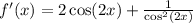 f'(x) = 2 \cos(2x) + \frac{1}{ { \cos}^{2} (2x)} \\