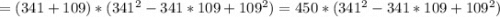 =(341+109)*(341^ {2} -341*109+109^{2} ) = 450*(341^{2} -341*109+109^{2} )