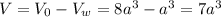 V = V_0-V_w=8a^3-a^3=7a^3